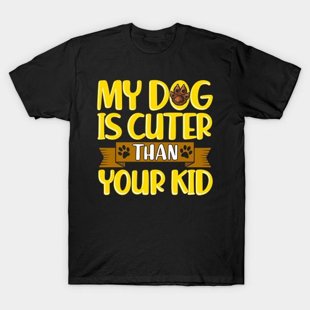 Funny My Dog Is Cuter Than Your Kid Dog Parents T-Shirt by theperfectpresents